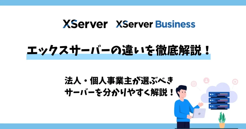 エックスサーバービジネスの違いを徹底解説！法人・個人事業主が選ぶべきサーバーはどちら？